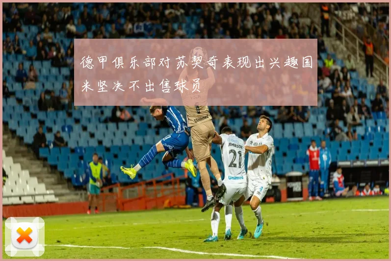 德甲俱乐部对苏契奇表现出兴趣国米坚决不出售球员