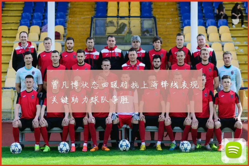 曾凡博状态回暖对抗上海锋线表现关键助力球队争胜