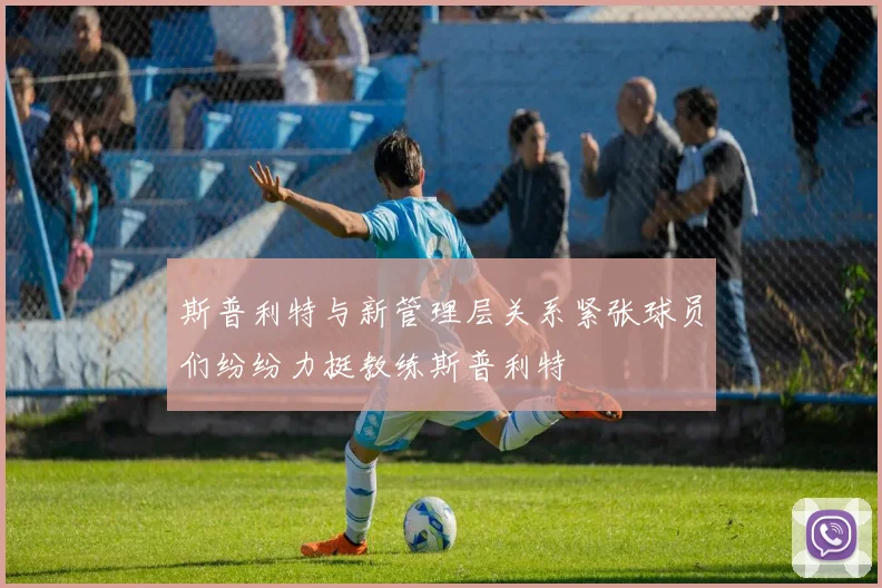 斯普利特与新管理层关系紧张球员们纷纷力挺教练斯普利特